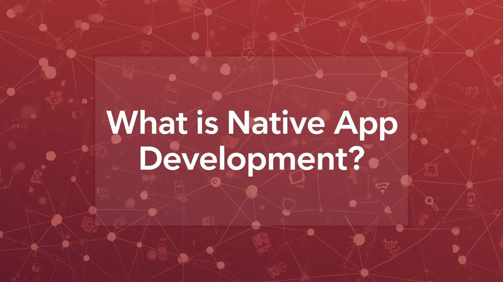 What is Native Mobile App Development?
